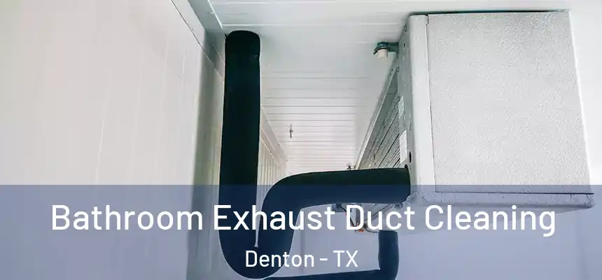 Bathroom Exhaust Duct Cleaning Denton - TX