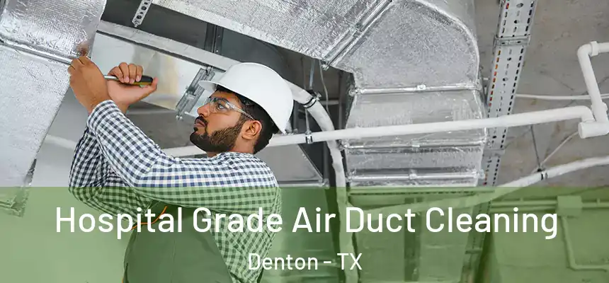 Hospital Grade Air Duct Cleaning Denton - TX